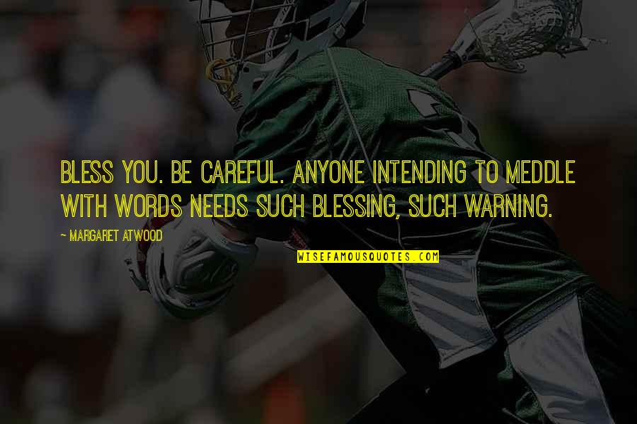 Be Bless Quotes By Margaret Atwood: Bless you. Be careful. Anyone intending to meddle