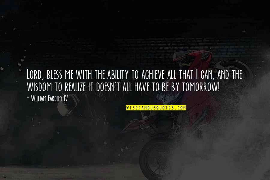 Be Bless Quotes By William Eardley IV: Lord, bless me with the ability to achieve