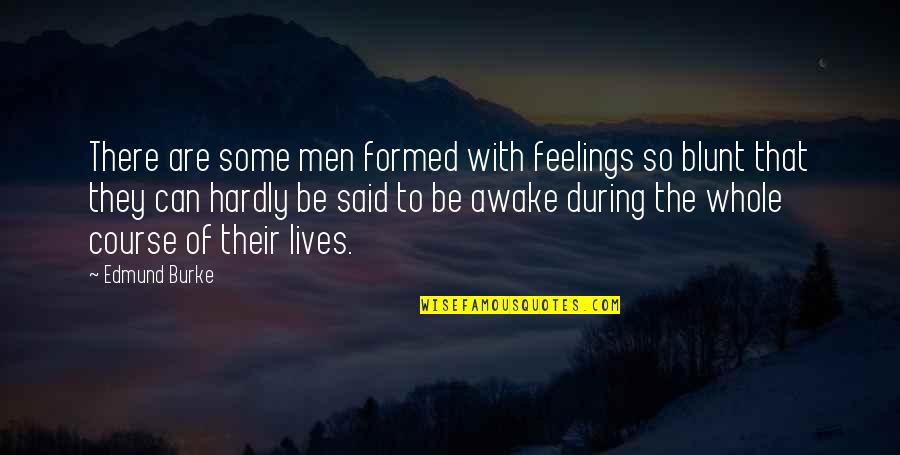 Be Blunt Quotes By Edmund Burke: There are some men formed with feelings so Be Blunt Quotes By Edmund Burke: There are some men formed with feelings so