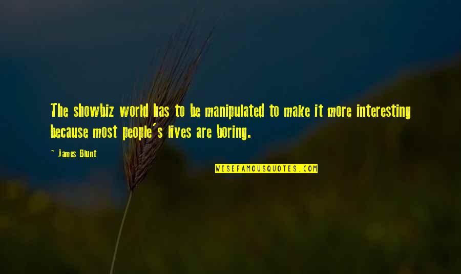 Be Blunt Quotes By James Blunt: The showbiz world has to be manipulated to Be Blunt Quotes By James Blunt: The showbiz world has to be manipulated to