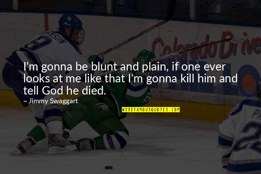 Be Blunt Quotes By Jimmy Swaggart: I'm gonna be blunt and plain, if one Be Blunt Quotes By Jimmy Swaggart: I'm gonna be blunt and plain, if one