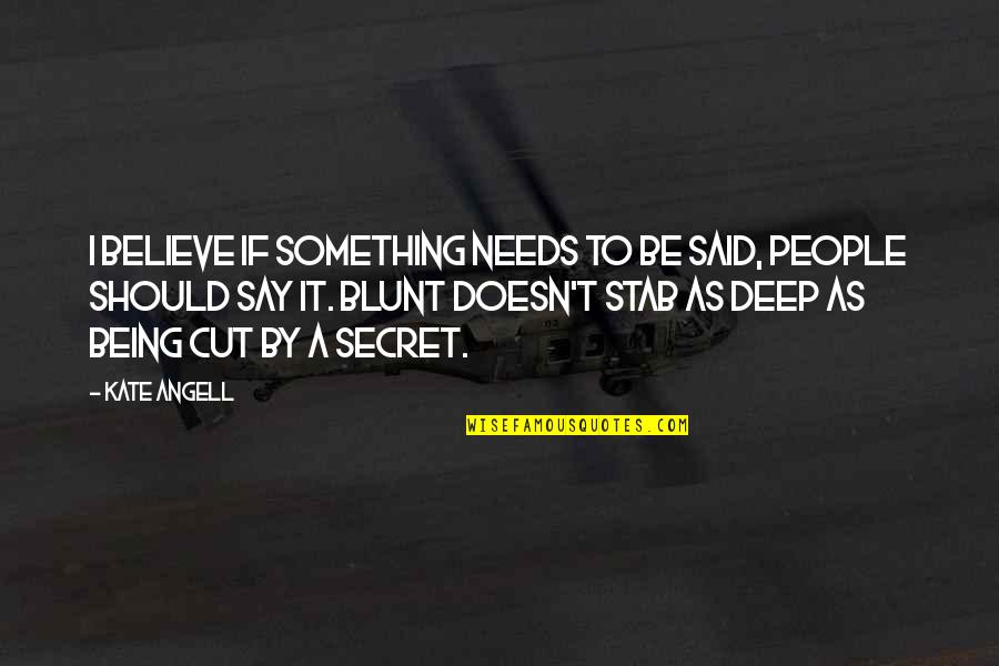 Be Blunt Quotes By Kate Angell: I believe if something needs to be said, Be Blunt Quotes By Kate Angell: I believe if something needs to be said,