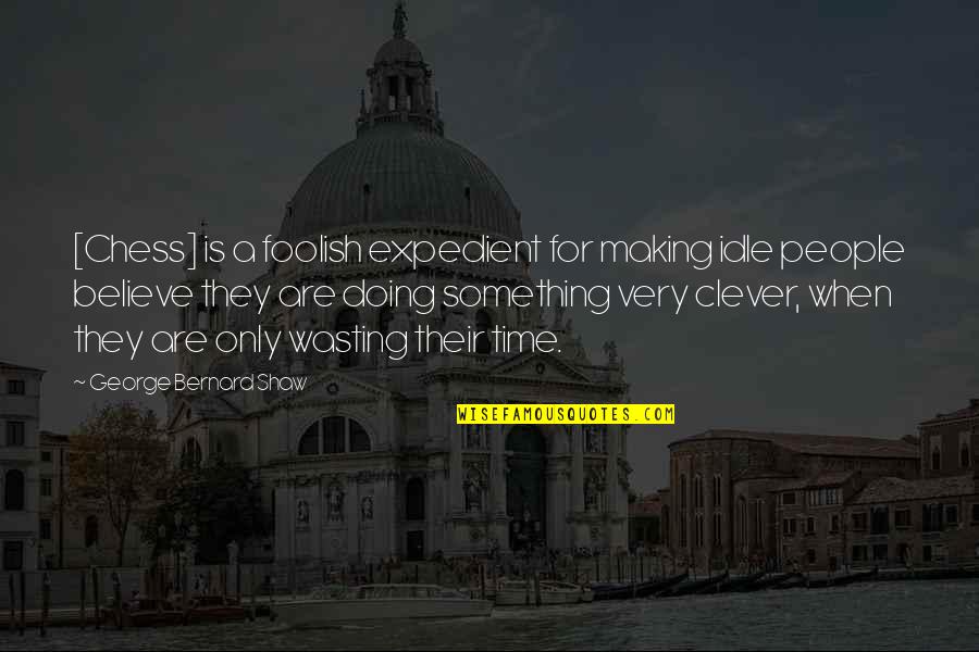 Be Bold And Mighty Forces Will Come Quote Quotes By George Bernard Shaw: [Chess] is a foolish expedient for making idle
