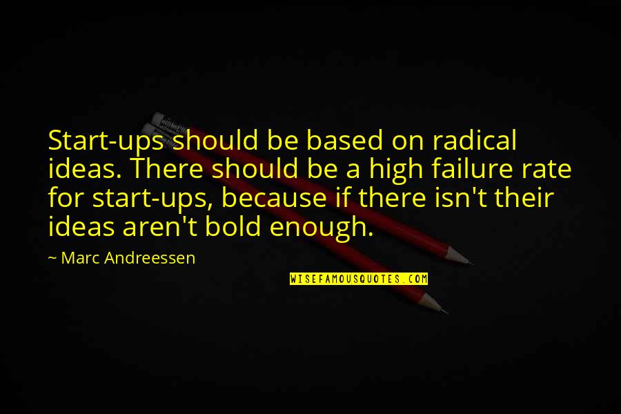 Be Bold Enough Quotes By Marc Andreessen: Start-ups should be based on radical ideas. There