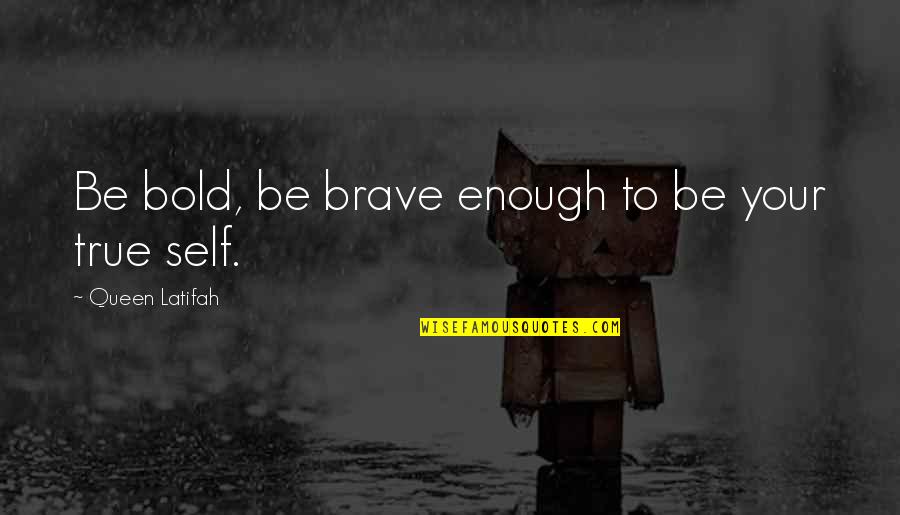 Be Bold Enough Quotes By Queen Latifah: Be bold, be brave enough to be your