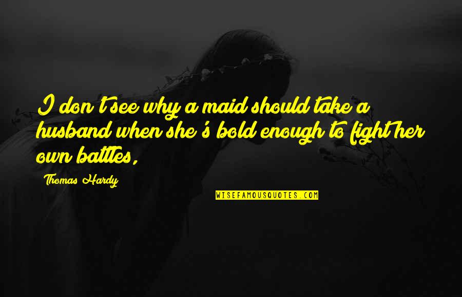 Be Bold Enough Quotes By Thomas Hardy: I don't see why a maid should take