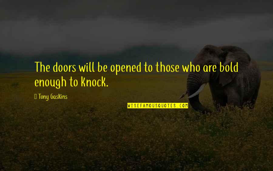 Be Bold Enough Quotes By Tony Gaskins: The doors will be opened to those who