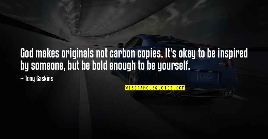 Be Bold Enough Quotes By Tony Gaskins: God makes originals not carbon copies. It's okay