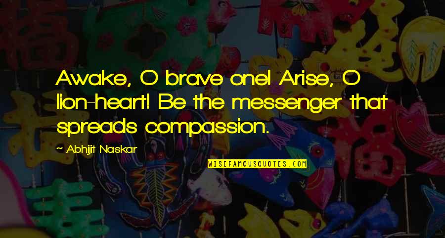 Be Brave My Heart Quotes By Abhijit Naskar: Awake, O brave one! Arise, O lion-heart! Be