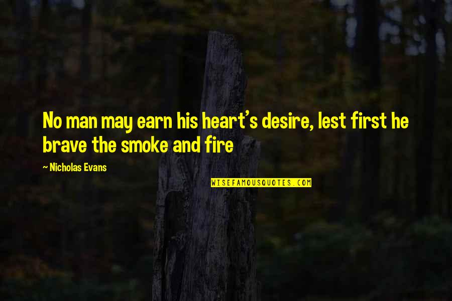Be Brave My Heart Quotes By Nicholas Evans: No man may earn his heart's desire, lest