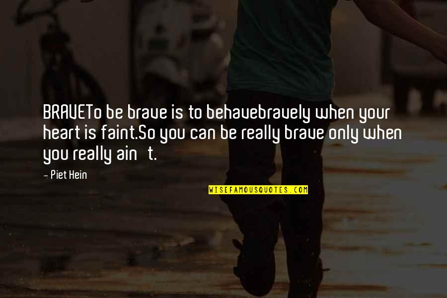 Be Brave My Heart Quotes By Piet Hein: BRAVETo be brave is to behavebravely when your Be Brave My Heart Quotes By Piet Hein: BRAVETo be brave is to behavebravely when your