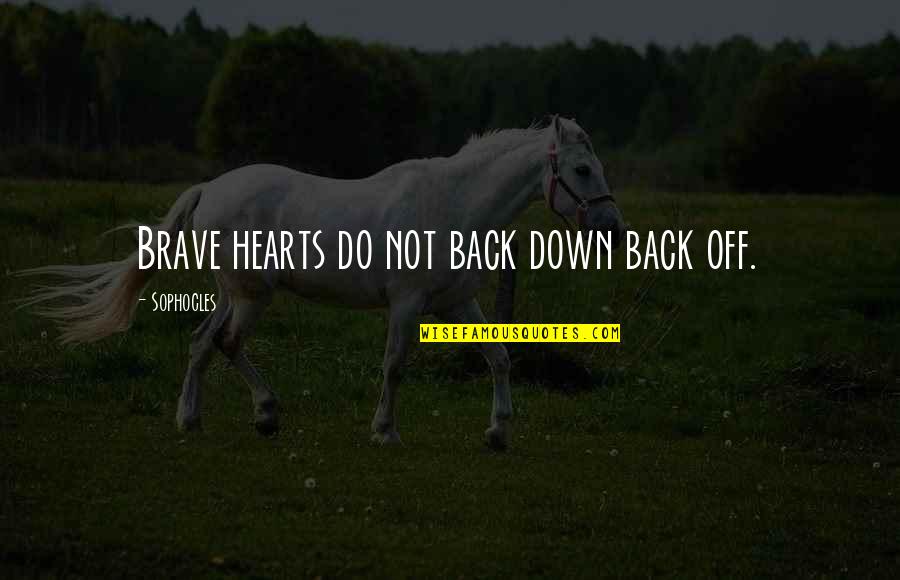 Be Brave My Heart Quotes By Sophocles: Brave hearts do not back down back off. Be Brave My Heart Quotes By Sophocles: Brave hearts do not back down back off.
