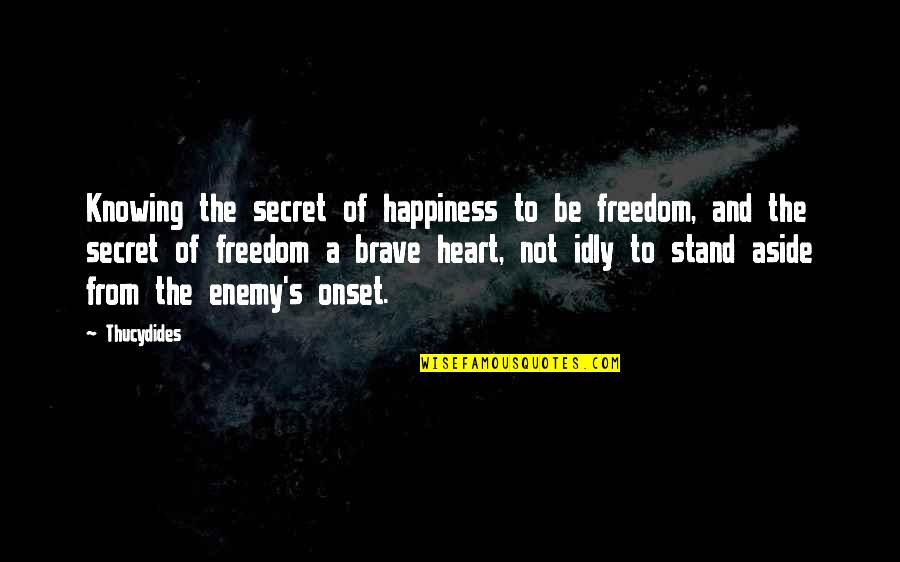 Be Brave My Heart Quotes By Thucydides: Knowing the secret of happiness to be freedom,