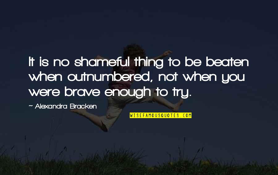 Be Brave Quotes By Alexandra Bracken: It is no shameful thing to be beaten