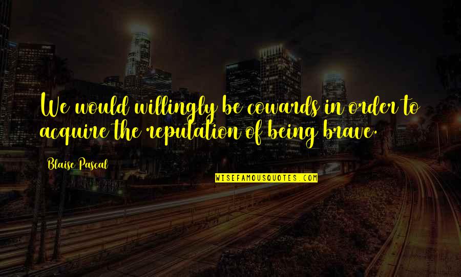 Be Brave Quotes By Blaise Pascal: We would willingly be cowards in order to
