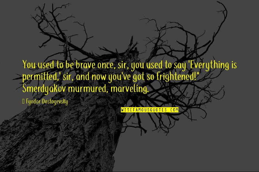Be Brave Quotes By Fyodor Dostoyevsky: You used to be brave once, sir, you