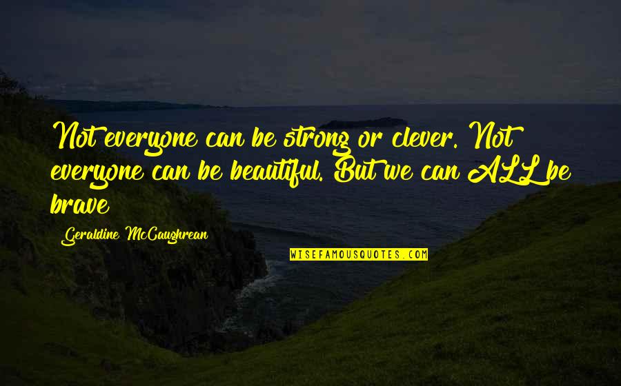Be Brave Quotes By Geraldine McCaughrean: Not everyone can be strong or clever. Not