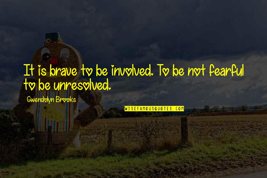 Be Brave Quotes By Gwendolyn Brooks: It is brave to be involved. To be
