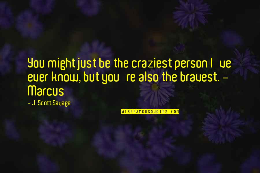 Be Brave Quotes By J. Scott Savage: You might just be the craziest person I've