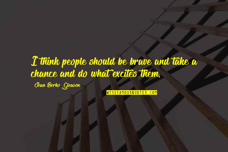 Be Brave Quotes By Jean Berko Gleason: I think people should be brave and take