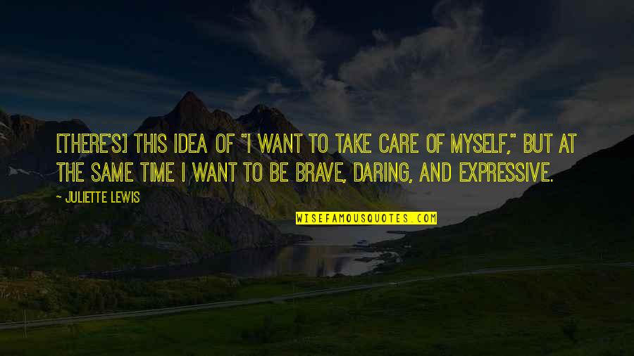 Be Brave Quotes By Juliette Lewis: [There's] this idea of "I want to take