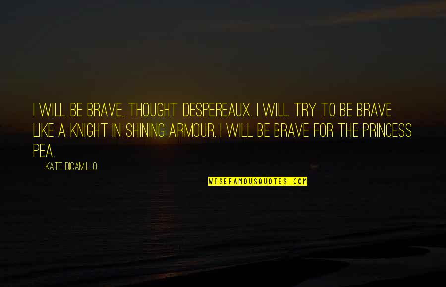 Be Brave Quotes By Kate DiCamillo: I will be brave, thought Despereaux. I will