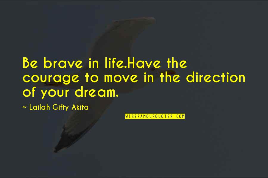 Be Brave Quotes By Lailah Gifty Akita: Be brave in life.Have the courage to move