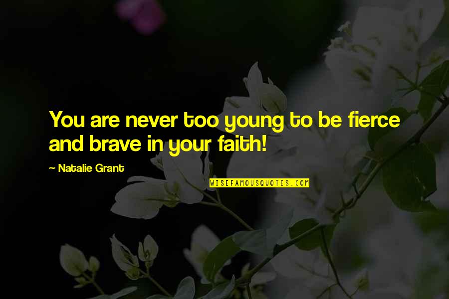 Be Brave Quotes By Natalie Grant: You are never too young to be fierce
