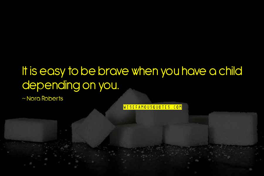 Be Brave Quotes By Nora Roberts: It is easy to be brave when you