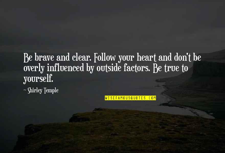 Be Brave Quotes By Shirley Temple: Be brave and clear. Follow your heart and