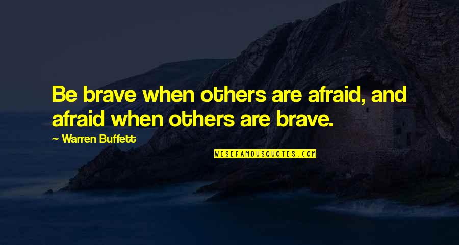 Be Brave Quotes By Warren Buffett: Be brave when others are afraid, and afraid