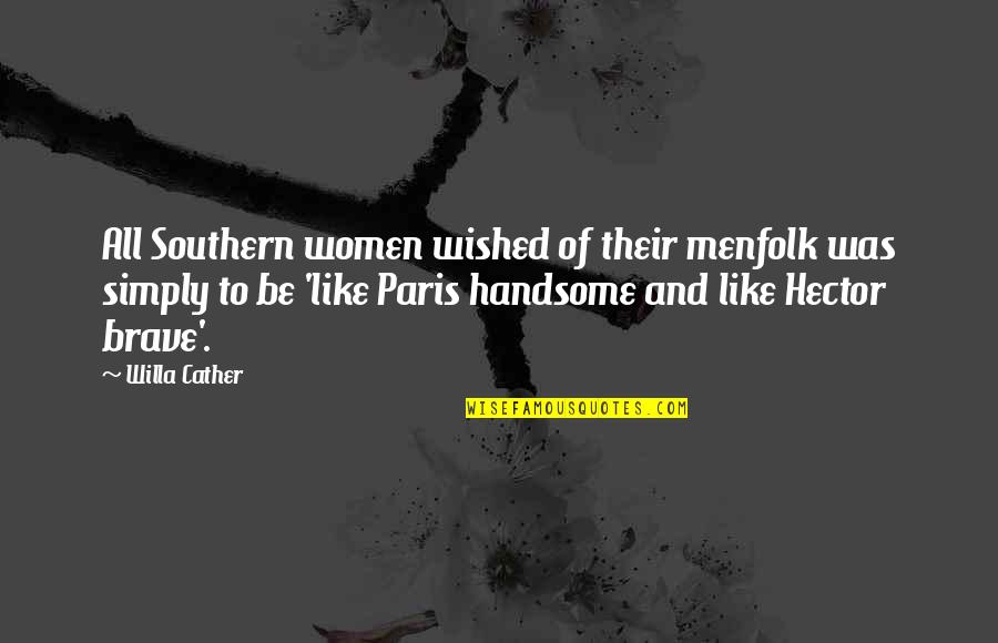 Be Brave Quotes By Willa Cather: All Southern women wished of their menfolk was