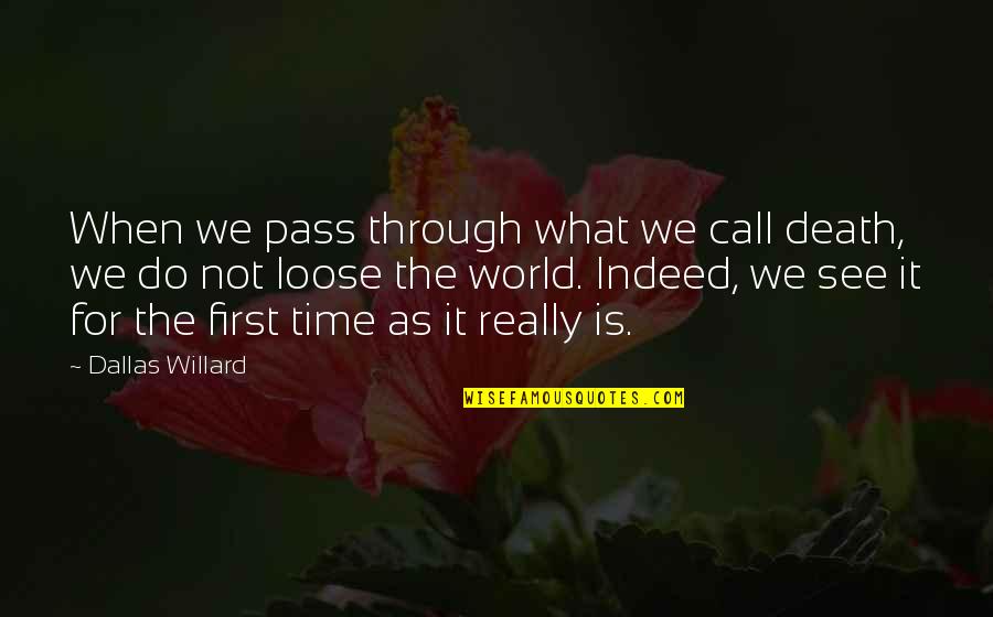 Be Brief Be Bright Be Gone Quotes By Dallas Willard: When we pass through what we call death,