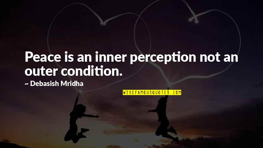 Be Brief Be Bright Be Gone Quotes By Debasish Mridha: Peace is an inner perception not an outer