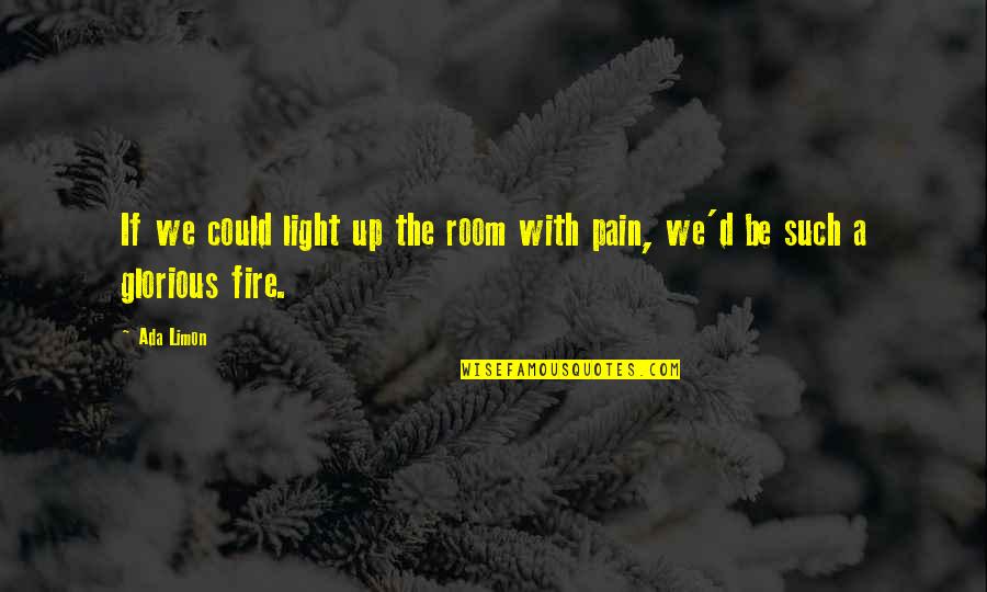 Be Bright Quotes By Ada Limon: If we could light up the room with