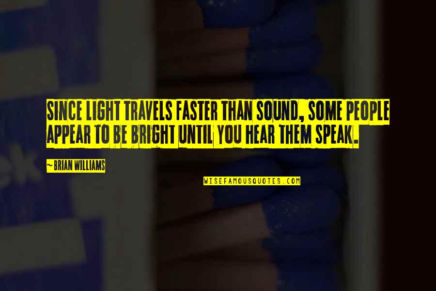 Be Bright Quotes By Brian Williams: Since light travels faster than sound, some people