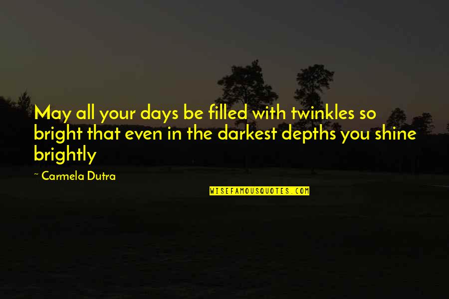 Be Bright Quotes By Carmela Dutra: May all your days be filled with twinkles