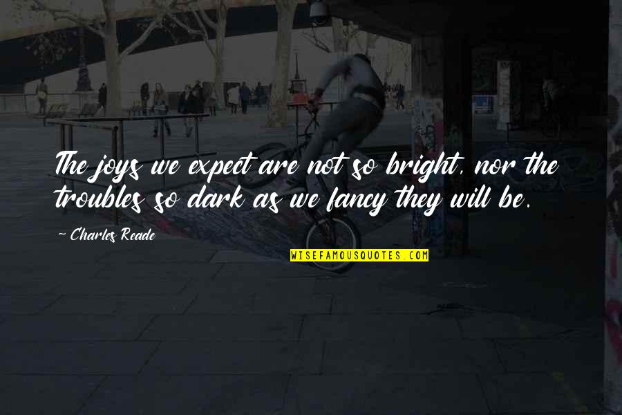 Be Bright Quotes By Charles Reade: The joys we expect are not so bright,
