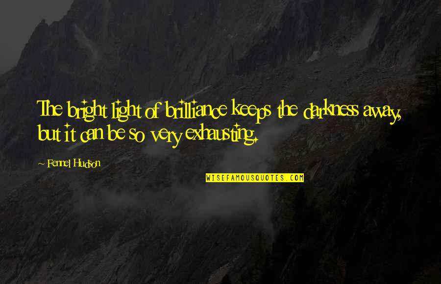 Be Bright Quotes By Fennel Hudson: The bright light of brilliance keeps the darkness Be Bright Quotes By Fennel Hudson: The bright light of brilliance keeps the darkness