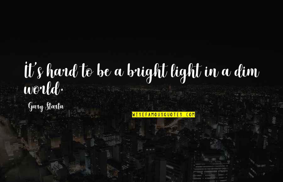 Be Bright Quotes By Gary Starta: It's hard to be a bright light in
