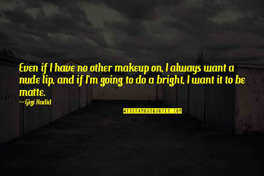Be Bright Quotes By Gigi Hadid: Even if I have no other makeup on,
