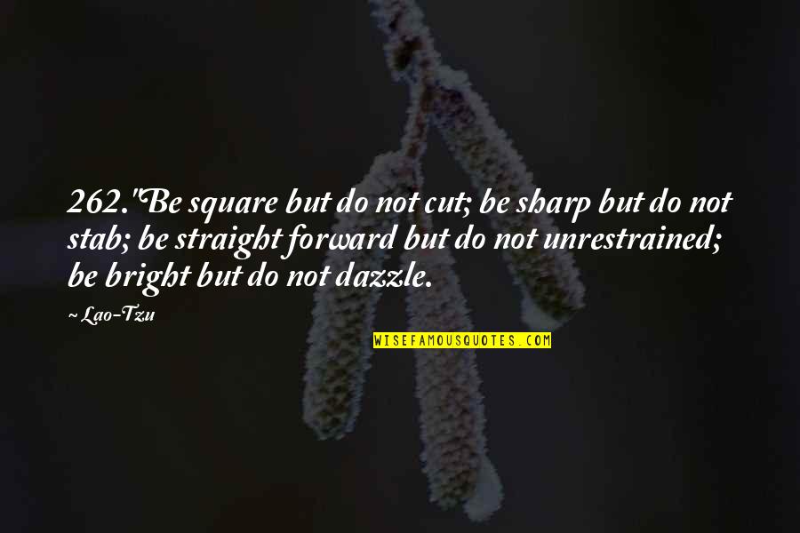 Be Bright Quotes By Lao-Tzu: 262."Be square but do not cut; be sharp