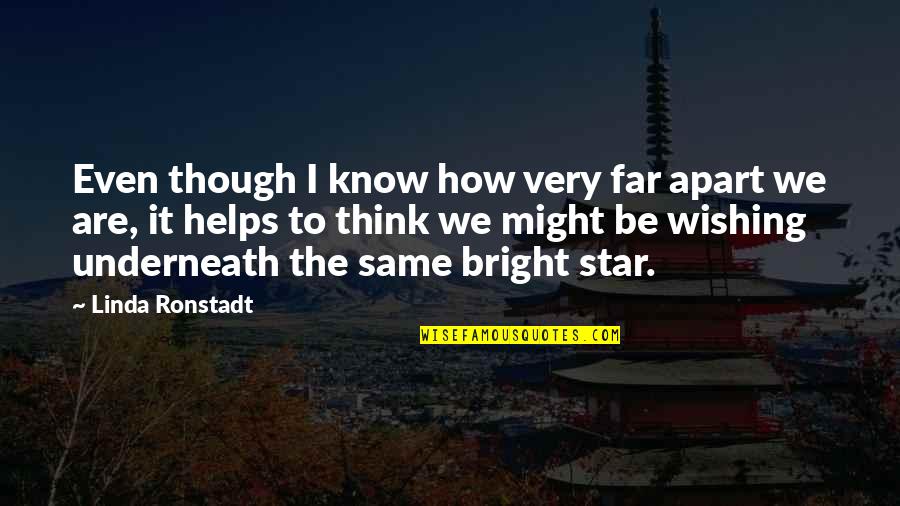 Be Bright Quotes By Linda Ronstadt: Even though I know how very far apart Be Bright Quotes By Linda Ronstadt: Even though I know how very far apart