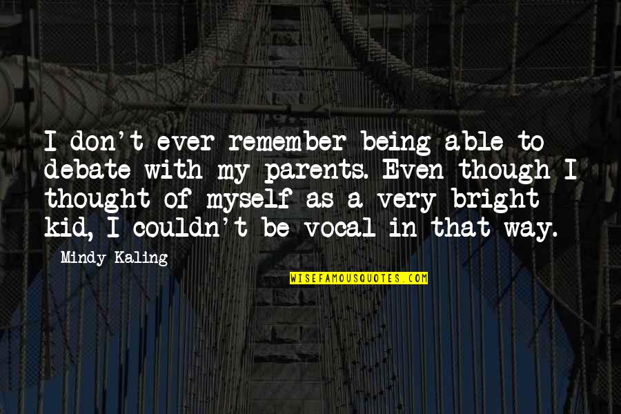 Be Bright Quotes By Mindy Kaling: I don't ever remember being able to debate Be Bright Quotes By Mindy Kaling: I don't ever remember being able to debate