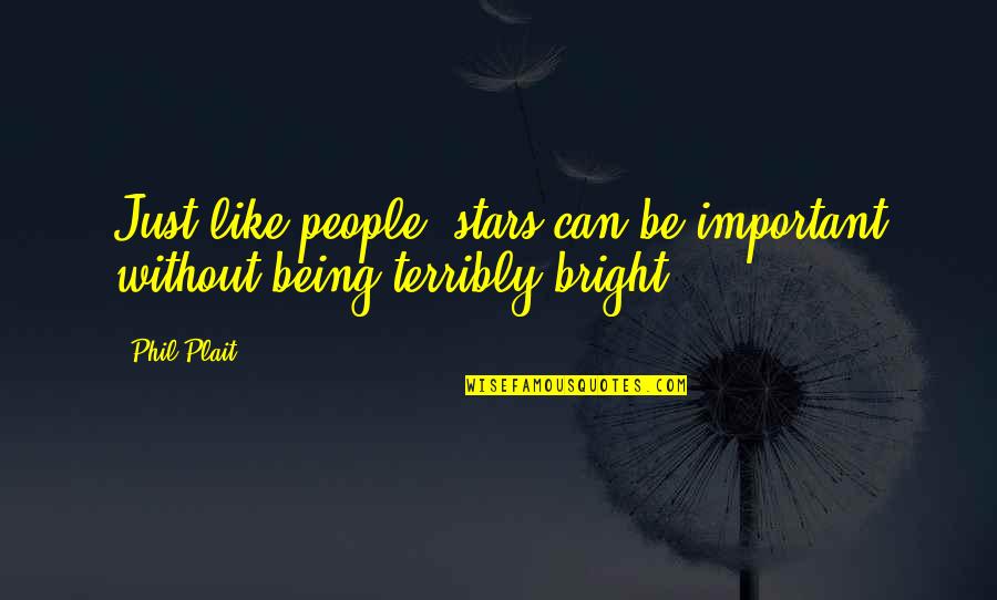 Be Bright Quotes By Phil Plait: Just like people, stars can be important without