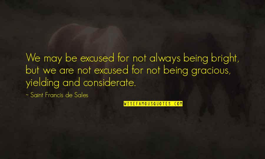 Be Bright Quotes By Saint Francis De Sales: We may be excused for not always being