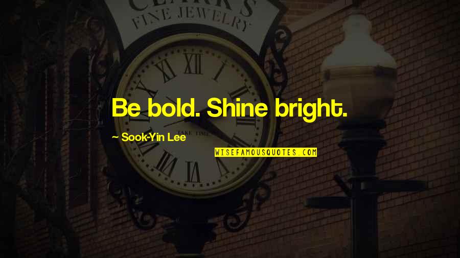 Be Bright Quotes By Sook-Yin Lee: Be bold. Shine bright.