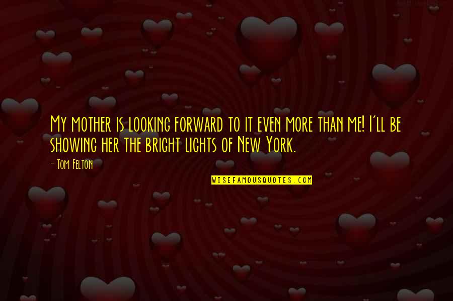 Be Bright Quotes By Tom Felton: My mother is looking forward to it even Be Bright Quotes By Tom Felton: My mother is looking forward to it even
