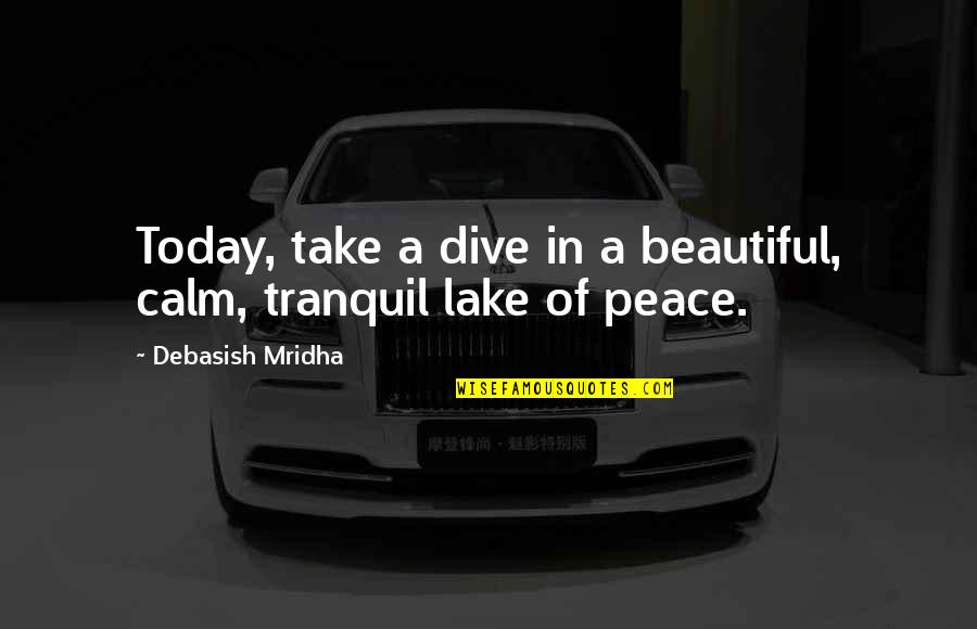 Be Calm Peace Quotes By Debasish Mridha: Today, take a dive in a beautiful, calm,
