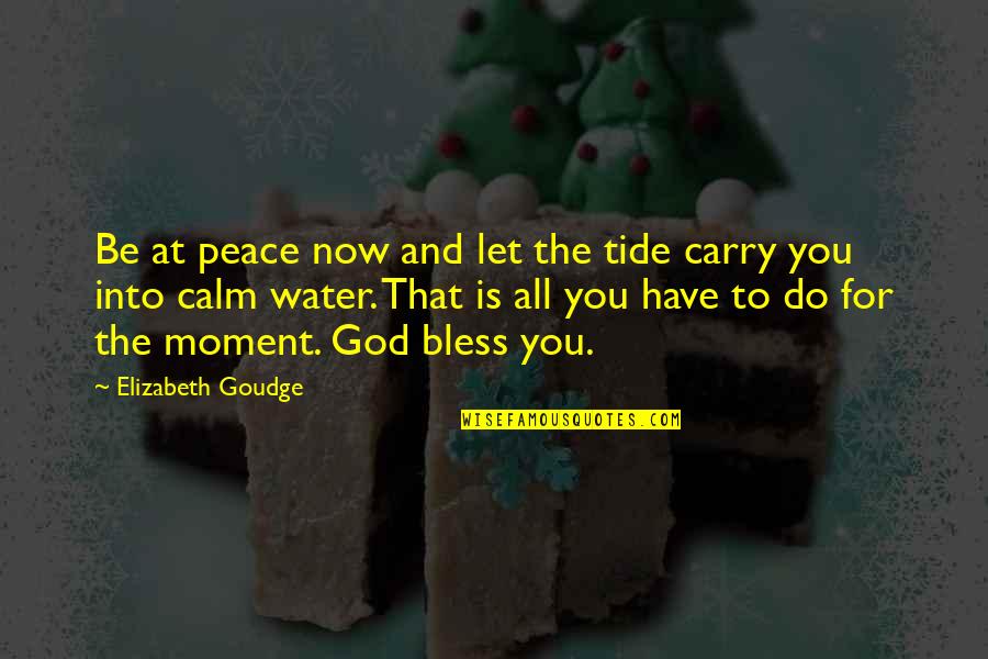 Be Calm Peace Quotes By Elizabeth Goudge: Be at peace now and let the tide